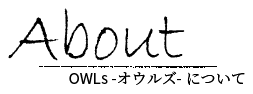 About OWLs-オウルズ-について